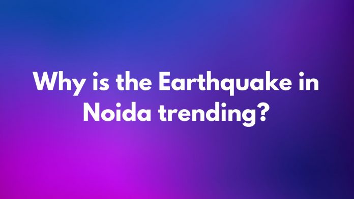 Why is the Earthquake in Noida trending