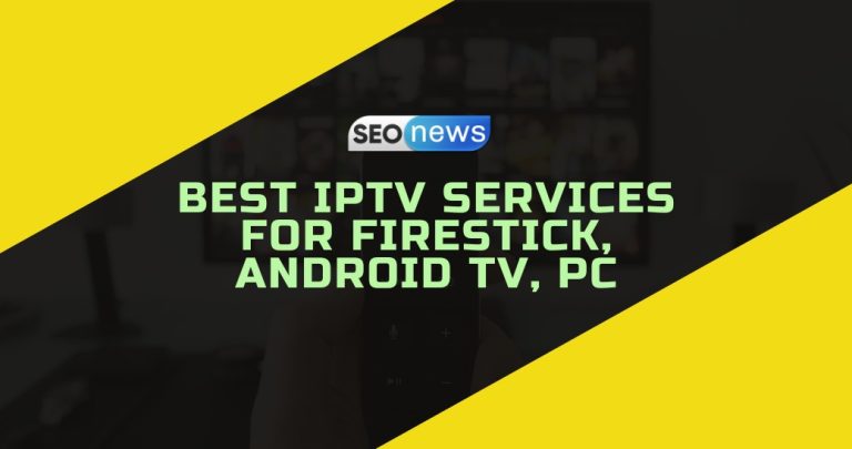 Best IPTV Services for FireStick, Android TV, PC