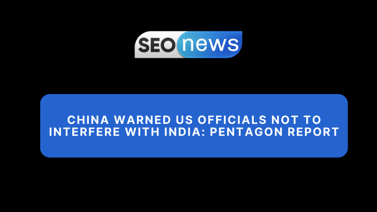 China Warned US Officials Not To Interfere With India: Pentagon Report