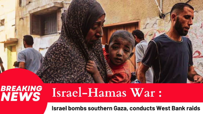 Israel-Hamas war: Israel attacks southern Gaza and conducts West Bank raids