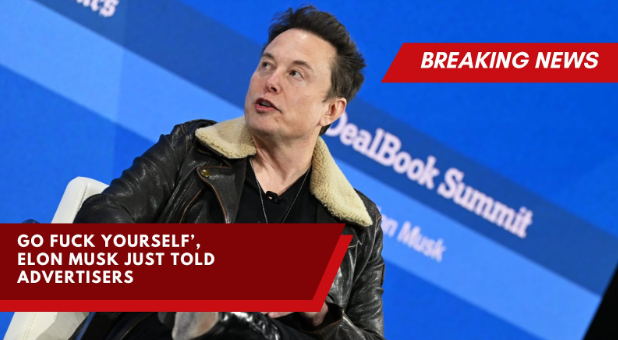 ‘Go F**k Yourself’, Elon Musk Just Told Advertisers